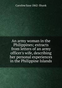 An army woman in the Philippines; extracts from letters of an army officer's wife, describing her personal experiences in the Philippine Islands