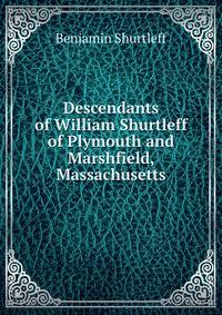 Descendants of William Shurtleff of Plymouth and Marshfield, Massachusetts