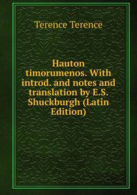Hauton timorumenos. With introd. and notes and translation by E.S. Shuckburgh (Latin Edition)