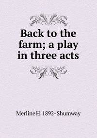 Back to the farm; a play in three acts