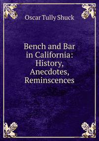 Bench and Bar in California: History, Anecdotes, Reminscences