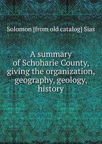 A summary of Schoharie County, giving the organization, geography, geology, history