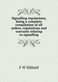 Signalling regulations, being a complete compilation of all orders, regulations and warrants relating to signalling