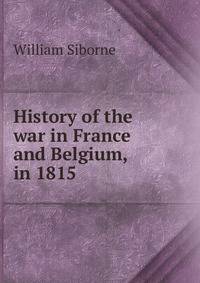History of the war in France and Belgium, in 1815