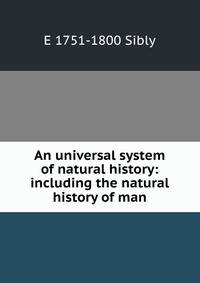 An universal system of natural history: including the natural history of man