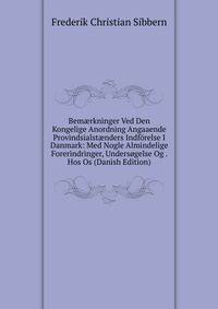 Bem?rkninger Ved Den Kongelige Anordning Angaaende Provindsialst?nders Indforelse I Danmark: Med Nogle Almindelige Forerindringer, Undersogelse Og . Hos Os (Danish Edition)