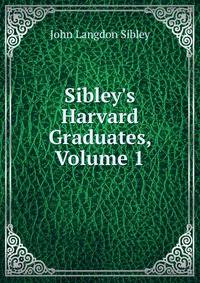 Sibley's Harvard Graduates, Volume 1