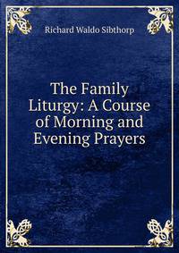 The Family Liturgy: A Course of Morning and Evening Prayers