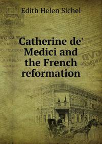 Catherine de' Medici and the French reformation
