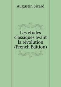 Les etudes classiques avant la revolution (French Edition)