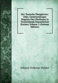 Der Teutsche Obstgartner: Oder, Gemeinnutziges Magazin Des Obstbaues in Teutschlands Sammtlichen Kreisen, Volume 3 (German Edition)