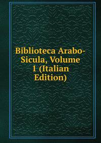 Biblioteca Arabo-Sicula, Volume 1 (Italian Edition)