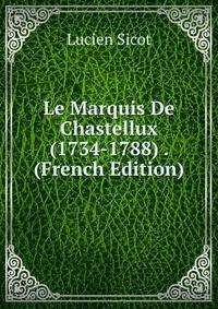 Le Marquis De Chastellux (1734-1788) . (French Edition)