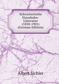 Schweizerische Eisenbahn-Litteratur (1830-1901) (German Edition)
