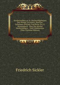 Sendschreiben an Sr. Hochwohlgeboren Den Konigl. Grossbrit. Hanover. Geheimen Hofrath Und Ritter Dr J.F. Blumenbach . Uber Die Hochst Merkwurdigen, . Und Unbekannter Thier (German Edition)