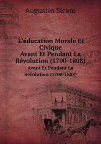 L`ducation Morale Et Civique. Avant Et Pendant La Rvolution (1700-1808)