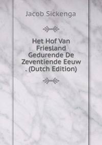 Het Hof Van Friesland Gedurende De Zeventiende Eeuw . (Dutch Edition)