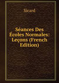 Seances Des Ecoles Normales: Lecons (French Edition)