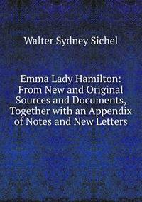 Emma Lady Hamilton: From New and Original Sources and Documents, Together with an Appendix of Notes and New Letters