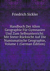 Handbuch Der Alten Geographie Fur Gymnasien Und Zum Selbsunterricht: Mit Steter Rucksicht Auf Die Numismatische Geographie, Volume 1 (German Edition)