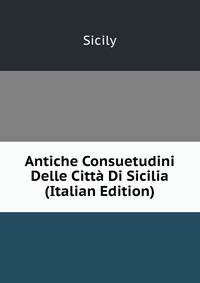 Antiche Consuetudini Delle Citta Di Sicilia (Italian Edition)
