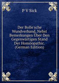 Der Bolle'sche Wundverband, Nebst Bemerkungen ?ber Den Gegenw?rtigen Stand Der Hom?opathic. (German Edition)