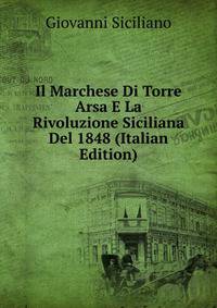 Il Marchese Di Torre Arsa E La Rivoluzione Siciliana Del 1848 (Italian Edition)