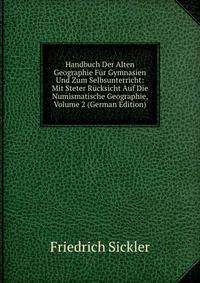 Handbuch Der Alten Geographie Fur Gymnasien Und Zum Selbsunterricht: Mit Steter Rucksicht Auf Die Numismatische Geographie, Volume 2 (German Edition)