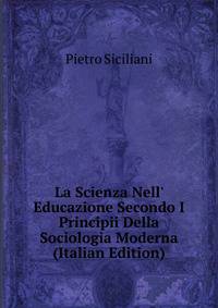 La Scienza Nell' Educazione Secondo I Principii Della Sociologia Moderna (Italian Edition)