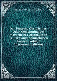 Der Teutsche Obstgartner: Oder, Gemeinnutziges Magazin Des Obstbaues in Teutschlands Sammtlichen Kreisen, Volume 20 (German Edition)