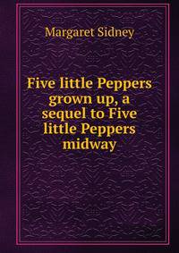 Five little Peppers grown up, a sequel to Five little Peppers midway