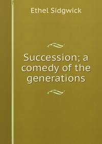 Succession; a comedy of the generations