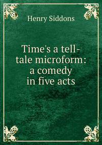 Time's a tell-tale microform: a comedy in five acts