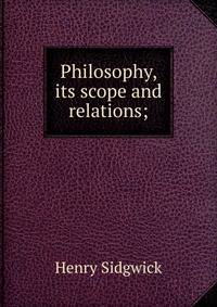Philosophy, its scope and relations;