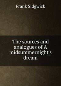 The sources and analogues of A midsummernight's dream