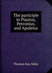 The participle in Plautus, Petronius, and Apuleius