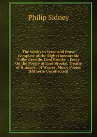 The Works in Verse and Prose Complete of the Right Honourable Fulke Greville, Lord Brooke .: Essay On the Poetry of Lord Brooke. Treatie of Humane . of Warres. Minor Poems (Hitherto Uncollected)