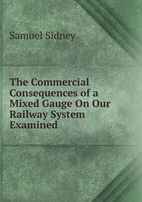 The Commercial Consequences of a Mixed Gauge On Our Railway System Examined