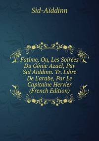 Fatime, Ou, Les Soir?es Du G?nie Aza?l; Par Sid A?ddinn. Tr. Libre De L'arabe, Par Le Capitaine Hervier (French Edition)