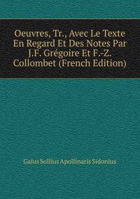 Oeuvres, Tr., Avec Le Texte En Regard Et Des Notes Par J.F. Gregoire Et F.-Z. Collombet (French Edition)