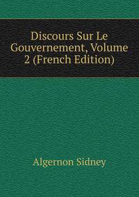 Discours Sur Le Gouvernement, Volume 2 (French Edition)