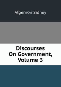 Discourses On Government, Volume 3