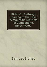 Rides On Railways Leading to the Lake &amp; Mountain Districts of Cumberland, North Wales .