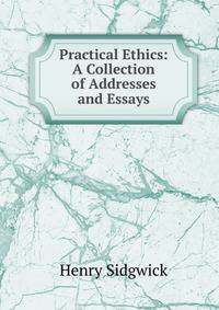 Practical Ethics: A Collection of Addresses and Essays
