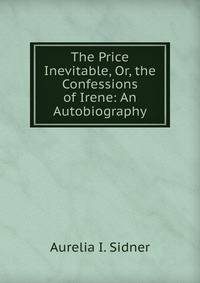 The Price Inevitable, Or, the Confessions of Irene: An Autobiography