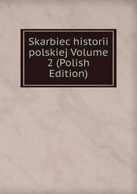 Skarbiec historii polskiej Volume 2 (Polish Edition)
