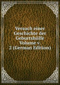 Versuch einer Geschichte der Geburtshulfe Volume v. 2 (German Edition)