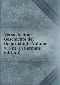 Versuch einer Geschichte der Geburtshulfe Volume v. 3 pt. 1 (German Edition)