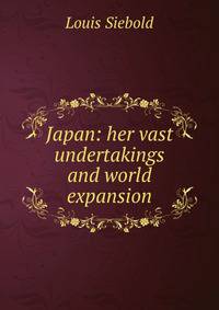 Japan: her vast undertakings and world expansion