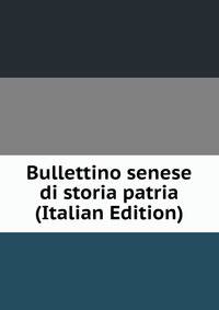 Bullettino senese di storia patria (Italian Edition)